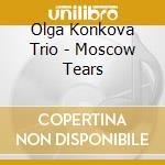 Olga Konkova Trio - Moscow Tears cd