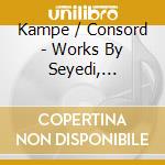 Kampe / Consord - Works By Seyedi, Muntendorf cd musicale