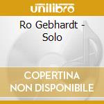 Ro Gebhardt - Solo cd musicale di Ro Gebhardt