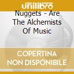 Nuggets - Are The Alchemists Of Music cd