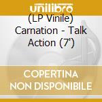 (LP Vinile) Carnation - Talk Action (7') vinile