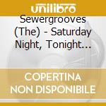 Sewergrooves (The) - Saturday Night, Tonight We're Gonna Have Some Fun cd musicale di SEWERGROOVES