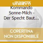 Kommando Sonne-Milch - Der Specht Baut Keine Hauser Mehr cd