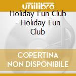 Holiday Fun Club - Holiday Fun Club cd