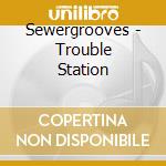 Sewergrooves - Trouble Station