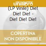 (LP Vinile) Die! Die! Die! - Die! Die! Die! vinile