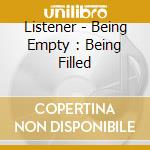 Listener - Being Empty : Being Filled cd musicale di Listener
