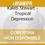Kaleb Stewart - Tropical Depression cd