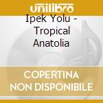 Ipek Yolu - Tropical Anatolia cd