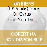 (LP Vinile) Sons Of Cyrus - Can You Dig It! vinile