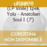 (LP Vinile) Ipek Yolu - Anatolian Soul I (7') vinile