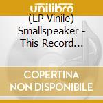 (LP Vinile) Smallspeaker - This Record Kills All Trend Scums vinile