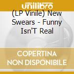(LP Vinile) New Swears - Funny Isn'T Real vinile