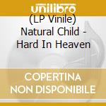 (LP Vinile) Natural Child - Hard In Heaven vinile