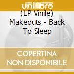 (LP Vinile) Makeouts - Back To Sleep vinile