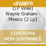 (LP Vinile) Wayne Graham - Mexico (2 Lp) vinile