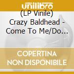 (LP Vinile) Crazy Baldhead - Come To Me/Do They Owe Us A Living (7') vinile