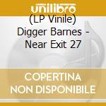 (LP Vinile) Digger Barnes - Near Exit 27 lp vinile di Digger Barnes