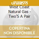 West Coast Natural Gas - Two'S A Pair cd
