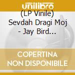 (LP Vinile) Sevdah Dragi Moj - Jay Bird Blues (7