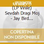 (LP Vinile) Sevdah Dragi Moj - Jay Bird Blues (7') vinile