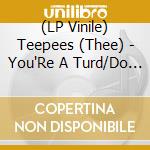 (LP Vinile) Teepees (Thee) - You'Re A Turd/Do The Smog (7