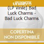 (LP Vinile) Bad Luck Charms - Bad Luck Charms vinile