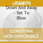 Down And Away - Set To Blow