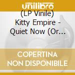 (LP Vinile) Kitty Empire - Quiet Now (Or Not) vinile