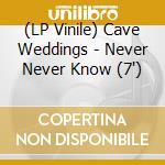 (LP Vinile) Cave Weddings - Never Never Know (7