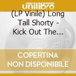 (LP Vinile) Long Tall Shorty - Kick Out The Shams lp vinile di Long Tall Shorty