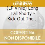 (LP Vinile) Long Tall Shorty - Kick Out The Shams vinile