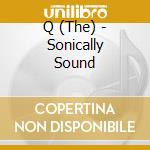 Q (The) - Sonically Sound cd musicale di Q (The)