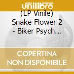 (LP Vinile) Snake Flower 2 - Biker Psych (7') vinile