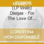 (LP Vinile) Dixigas - For The Love Of Propane (10') vinile