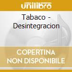 Tabaco - Desintegracion cd
