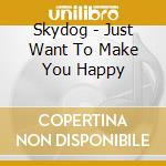 Skydog - Just Want To Make You Happy cd