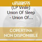 (LP Vinile) Union Of Sleep - Union Of Sleep lp vinile di Union Of Sleep
