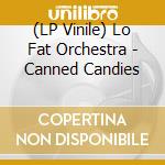 (LP Vinile) Lo Fat Orchestra - Canned Candies vinile