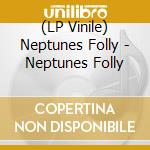 (LP Vinile) Neptunes Folly - Neptunes Folly
