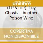 (LP Vinile) Tiny Ghosts - Another Poison Wine lp vinile di Tiny Ghosts
