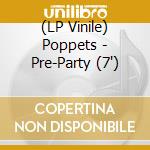 (LP Vinile) Poppets - Pre-Party (7') vinile