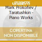 Mark Prokofiev / Taratushkin - Piano Works cd musicale di Mark Prokofiev / Taratushkin