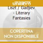 Liszt / Gadjiev - Literary Fantasies cd musicale di Liszt / Gadjiev