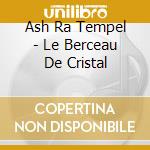 Ash Ra Tempel - Le Berceau De Cristal cd musicale di Ash Ra Tempel