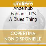 Anderhub Fabian - It'S A Blues Thing cd