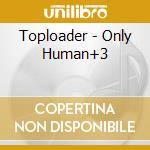 Toploader - Only Human+3 cd musicale di Toploader