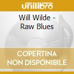 Will Wilde - Raw Blues cd musicale di Will Wilde