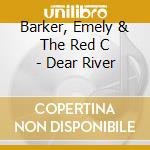 Barker, Emely & The Red C - Dear River cd musicale di Barker, Emely & The Red C