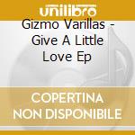 Gizmo Varillas - Give A Little Love Ep cd